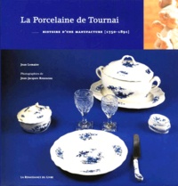 Jean Lemaire et Jean-Jacques Rousseau - La Porcelaine De Tournai. Histoire D'Une Manufacture (1750-1891).