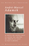 André-Marcel Adamek - Oeuvres choisies : Le maître des jardins noirs ; La couleur des abeilles ; Un imbécile au soleil ; Le fusil à pétales.