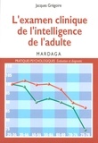 Jacques Grégoire - L'examen clinique de l'intelligence de l'adulte - Pour une meilleure interprétation des résultats des tests d'intelligence.