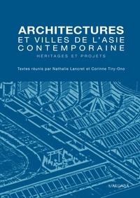 Nathalie Lancret et Corinne Tiry-Ono - Architectures et villes de l'Asie contemporaine - Héritages et projets.
