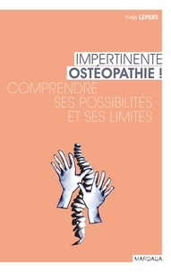 Yves Lepers - Impertinente ostéopathie ! - Comprendre ses possibilités et ses limites.