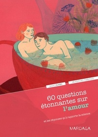 Marc Olano - 60 questions étonnantes sur l'amour et les réponses qu'y apporte la science.