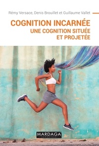Rémy Versace et Denis Brouillet - Cognition incarnée - Une cognition située et projetée.