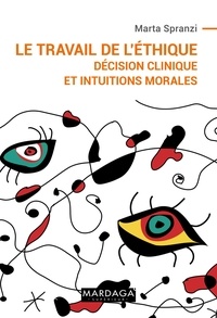 Marta Spranzi - Le travail de l'éthique - Décision clinique et intuitions morales.