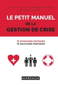 Rick Hugues et Andrew Kinder - Le petit manuel de la gestion de crise - 70 situations critiques, 70 solutions pratiques.