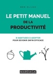 Ben Elijah - Le petit manuel de la productivité - 8 habitudes à adopter pour devenir enfin efficace.
