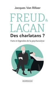 Jacques Van Rillaer - Freud & Lacan, des charlatans ? - Faits et légendes de la psychanalyse.