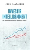 Jean Walravens - Investir intelligemment - Plus de rendement et moins de risque, c'est possible !.