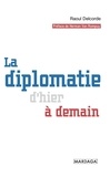 Raoul Delcorde - La diplomatie d'hier à demain.