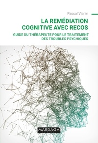 Pascal Vianin - La remédiation cognitive avec RECOS - Guide du thérapeute pour le traitement des troubles psychiques.