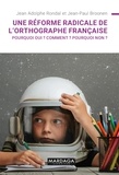 Jean Adolphe Rondal et Jean-Paul Broonen - Une réforme radicale de l'orthographe française ? - Pourquoi oui ? Comment ? Pourquoi non ?.