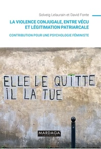 Solveig Lelaurain et David Fonte - La violence conjugale, entre vécu et légitimation patriarcale - Contribution pour une psychologie féministe.