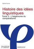 Sylvain Auroux - Histoire des idées linguistiques - Tome 3 : L'hégémonie du comparatisme.