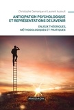 Christophe Demarque et Laurent Auzoult - Anticipation psychologique et représentations de l'avenir - Enjeux théoriques, méthodologiques et pratiques.