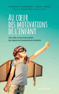 Catherine Schwennicke et Diane Thibaut - Au coeur des motivations de l'enfant - Les clés d'une éducation qui épanouit parents et enfants.