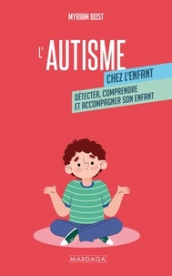 Myriam Bost - L'autisme chez l'enfant - Détecter, comprendre et accompagner son enfant.