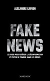 Alexandre Capron - Fake News - Le guide pour repérer la désinformation et éviter de tomber dans les pièges.