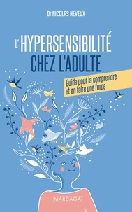 Nicolas Neveux - L'hypersensibilité chez l'adulte - Guide pour la comprendre et en faire une force.