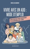 Michel Delagrave - Vivre avec un ado : mode d'emploi - Guide pratique pour comprendre et accompagner nos jeunes.