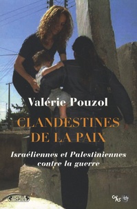 Valérie Pouzol - Clandestines de la paix - Israéliennes et Palestiniennes contre la guerre.