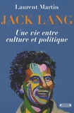 Laurent Martin - Jack Lang - Une vie entre culture et politique.