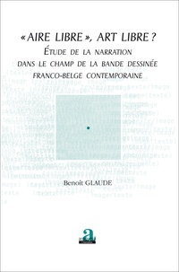 Benoît Glaude - "Aire libre", art libre ? - Etude de la narration dans le champ de la bande dessinée franco-belge contemporaine.
