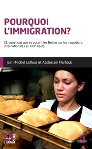 Jean-Michel Lafleur et Abdeslam Marfouk - Pourquoi l'immigration? - 21 questions que se posent les Belges sur les migrations internationales au XXIe siècle.