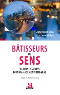 Sophie Izoard-Allaux et Laurent Falque - Bâtisseurs de sens - Pour une esquisse d'un management intégral.
