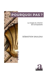 Sébastien Sauleau - Pourquoi pas ? - La magie du chemin de Compostelle.