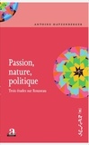 Antoine Hatzenberger - Passion, nature, politique - Trois études sur Rousseau.
