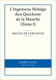 Miguel De Cervantes - L'Ingénieux Hidalgo don Quichotte de la Manche, Tome I.
