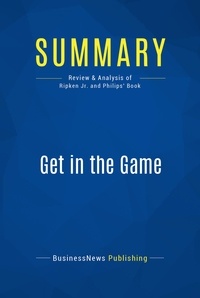 Publishing Businessnews - Summary: Get in the Game - Review and Analysis of Ripken Jr. and Philips' Book.
