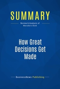  BusinessNews Publishing - How Great Decisions Get Made - Review & Analysis of Maruska's Book.