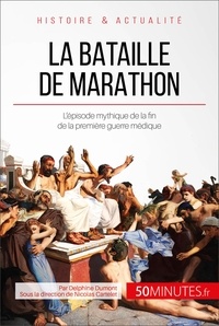Delphine Dumont - La bataille de Marathon - Le conflit mytique qui a mis fin à la Première Guerre Médique.