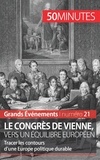 Bernard de Lovinfosse - Le congrès de Vienne, vers un équilibre européen - Tracer les contours d'une Europe politique durable.