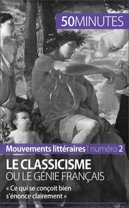 Agnès Fleury - Le classicisme ou le génie français - « Ce qui se conçoit bien s'énonce clairement ».