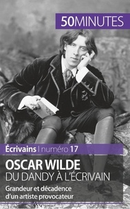 Hervé Romain - Oscar Wilde, du dandy à l'écrivain - Grandeur et décadence d'un artiste provocateur.