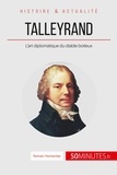 Romain Parmentier - Talleyrand, le diplomate diabolisé - La gloire de la France pour seul objectif.
