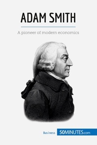  50Minutes - Economic Culture  : Adam Smith - A pioneer of modern economics.
