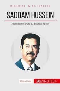 Mylène Théliol - Saddam Hussein - Ascension et chute du dictateur irakien. Le Moyen-Orient à feu et à sang.