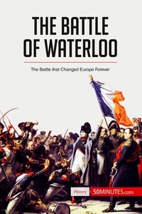  50Minutes - History  : The Battle of Waterloo - The Battle That Changed Europe Forever.
