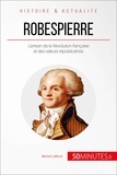 Benoît Lefèvre - Robespierre - L'artisan de la Révolution française et des valeurs républicaines.