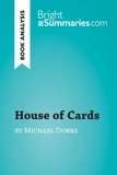 Summaries Bright - BrightSummaries.com  : House of Cards by Michael Dobbs (Book Analysis) - Detailed Summary, Analysis and Reading Guide.