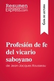  ResumenExpress - Guía de lectura  : Profesión de fe del vicario saboyano de Jean-Jacques Rousseau (Guía de lectura) - Resumen y análisis completo.