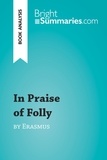 Summaries Bright - BrightSummaries.com  : In Praise of Folly by Erasmus (Book Analysis) - Detailed Summary, Analysis and Reading Guide.