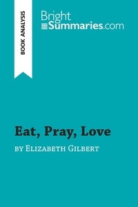 Summaries Bright - BrightSummaries.com  : Eat, Pray, Love by Elizabeth Gilbert (Book Analysis) - Detailed Summary, Analysis and Reading Guide.