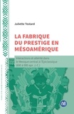 Juliette Testard - La fabrique du prestige en Mésoamérique - Interactions et altérité dans le Mexique central à l'Epiclassique (600 à 900 apr. J.-C.).