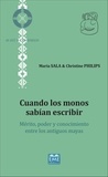 Maria Sala et Christine Philips - Cuando los monos sabían escribir - Mérito, poder y conocimiento entre los antiguos mayas.