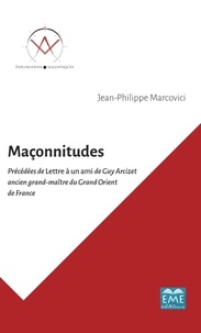 Jean-Philippe Marcovici - Maçonnitudes - Précédées de Lettre à un ami de Guy Arcizet ancien grand-maître du Grand Orient de France.