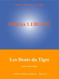 Maurice Leblanc et  L'Edition Numérique Européenne - Les Dents du Tigre - (Série Arsène Lupin).